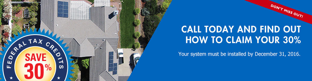 Call to claim your 30% Federal Tax Credit